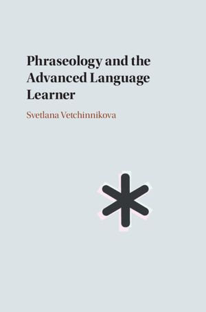 Phraseology and the Advanced Language Learner - Svetlana Vetchinnikova