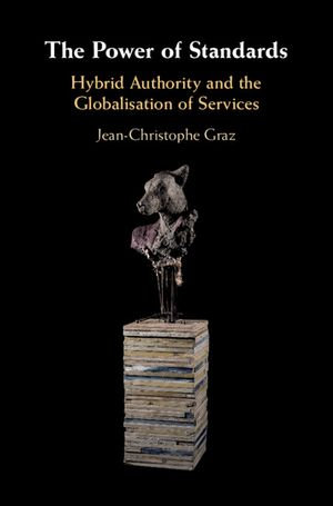 The Power of Standards : Hybrid Authority and the Globalisation of Services - Jean-Christophe Graz