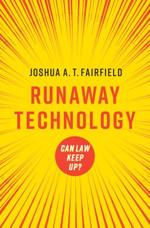 Runaway Technology : Can Law Keep Up? - Joshua A. T. Fairfield