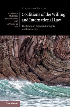 Coalitions of the Willing and International Law : The Interplay between Formality and Informality - Alejandro Rodiles