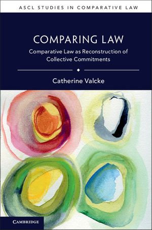 Comparing Law : Comparative Law as Reconstruction of Collective Commitments - Catherine Valcke