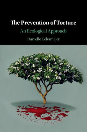 The Prevention of Torture : An Ecological Approach - Danielle Celermajer