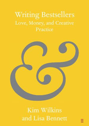 Writing Bestsellers : Love, Money, and Creative Practice - Kim Wilkins