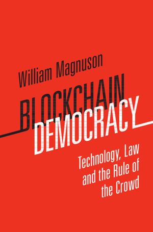 Blockchain Democracy : Technology, Law and the Rule of the Crowd - William Magnuson