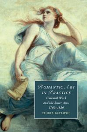 Romantic Art in Practice : Cultural Work and the Sister Arts, 1760-1820 - Thora Brylowe