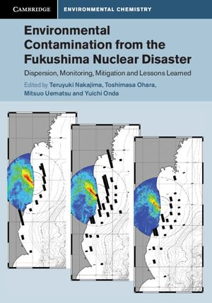 Environmental Contamination from the Fukushima Nuclear Disaster : Dispersion, Monitoring, Mitigation and Lessons Learned - Teruyuki Nakajima