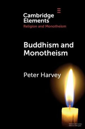 Buddhism and Monotheism : Cambridge Elements in Religion and Monotheism - Peter Harvey