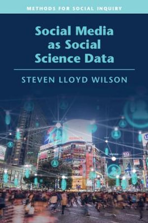 Social Media as Social Science Data : Methods for Social Inquiry - Steven Lloyd Wilson