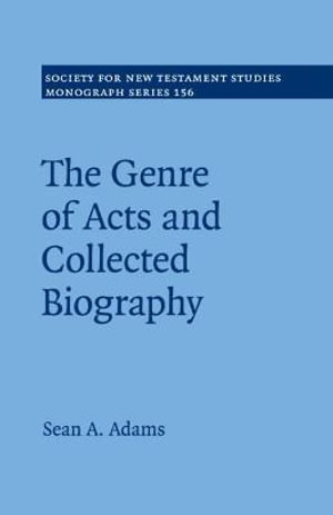 The Genre of Acts and Collected Biography : Society for New Testament Studies Monograph Series - Sean A. Adams