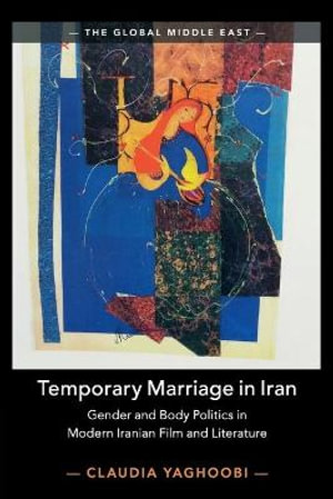 Temporary Marriage in Iran : Gender and Body Politics in Modern Iranian Film and Literature - Claudia  Yaghoobi