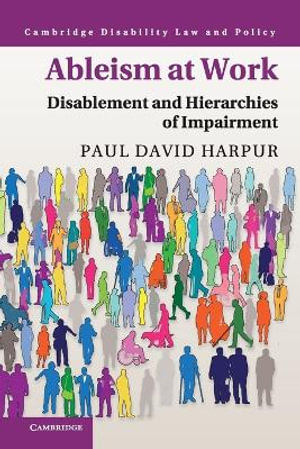 Ableism at Work : Disablement and Hierarchies of Impairment - Paul David Harpur