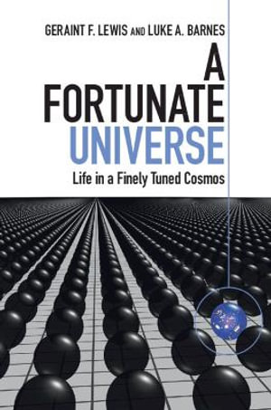 A Fortunate Universe : Life in a Finely Tuned Cosmos - Geraint F. Lewis