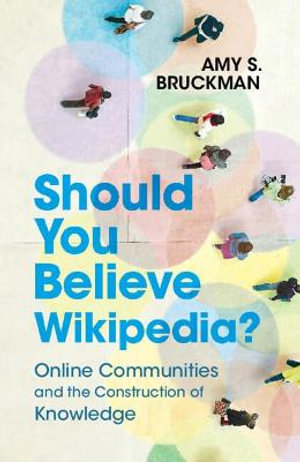 Should You Believe Wikipedia? : Online Communities and the Construction of Knowledge - Amy S. Bruckman