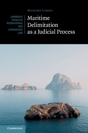 Maritime Delimitation as a Judicial Process : Cambridge Studies in International and Comparative Law : Book 144 - Massimo Lando