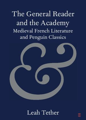 The General Reader and the Academy : Medieval French Literature and Penguin Classics - Leah Tether