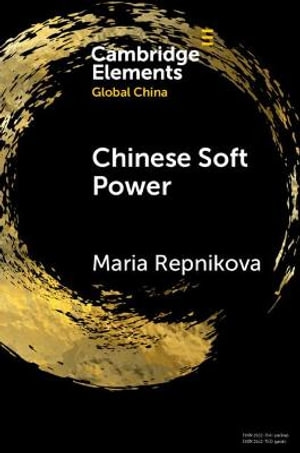 Chinese Soft Power : Elements in Global China - Maria Repnikova