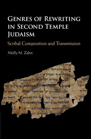 Genres of Rewriting in Second Temple Judaism : Scribal Composition and Transmission - Molly M. Zahn