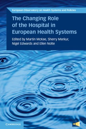 The Changing Role of the Hospital in European Health Systems : European Observatory on Health Systems and Policies - Martin McKee