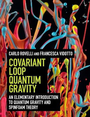 Covariant Loop Quantum Gravity : An Elementary Introduction to Quantum Gravity and Spinfoam Theory - Carlo Rovelli