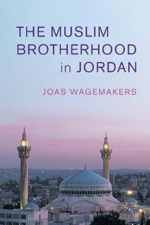 The Muslim Brotherhood in Jordan : Cambridge Middle East Studies - Joas Wagemakers