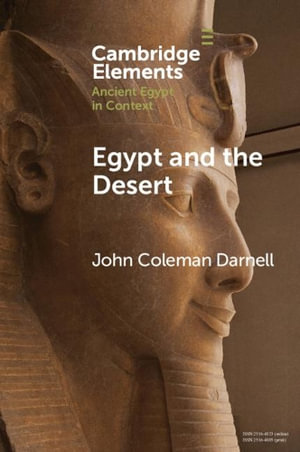 Egypt and the Desert : Elements in Ancient Egypt in Context - John Coleman Darnell