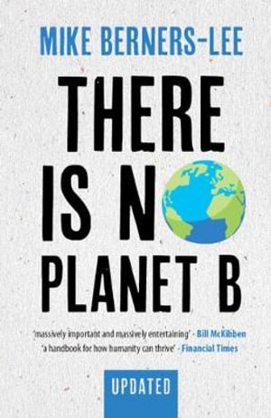 There Is No Planet B : A Handbook for the Make or Break Years - Updated Edition - Mike Berners-Lee