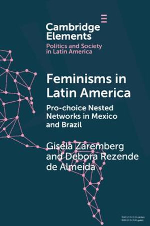 Feminisms in Latin America : Pro-Choice Nested Networks in Mexico and Brazil - Gisela Zaremberg