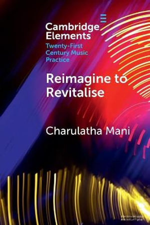 Reimagine to Revitalise : New Approaches to Performance Practices Across Cultures - Charulatha Mani