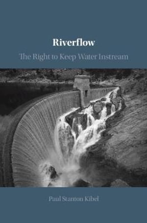 Riverflow : The Right to Keep Water Instream - Paul Stanton Kibel