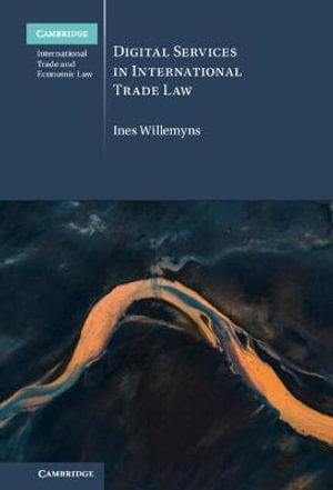 Digital Services in International Trade Law : Cambridge International Trade and Economic Law - Ines Willemyns