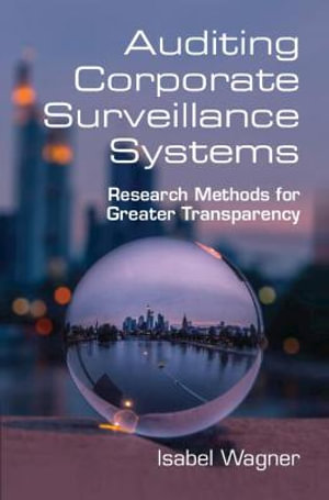 Auditing Corporate Surveillance Systems : Research Methods for Greater Transparency - Isabel  Wagner