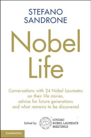 Nobel Life : Conversations with 24 Nobel Laureates on Their Life Stories, Advice for Future Generations and What Remains to Be Disc - Stefano Sandrone