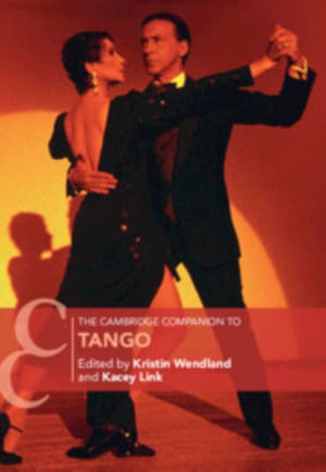 The Cambridge Companion to Tango : Cambridge Companions to Music - Kristin Wendland