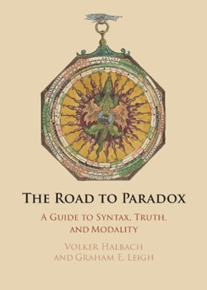 The Road to Paradox : A Guide to Syntax, Truth and Modality - Volker Halbach