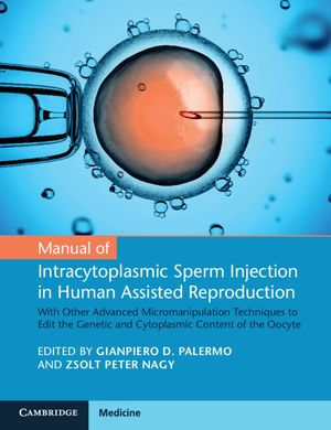 Manual of Intracytoplasmic Sperm Injection in Human Assisted Reproduction : With Other Advanced Micromanipulation Techniques to Edit the Genetic and Cytoplasmic Content of the Oocyte - Gianpiero D. Palermo