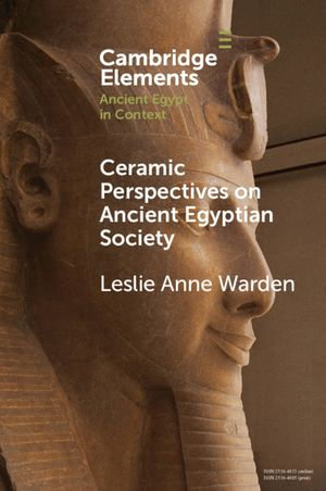 Ceramic Perspectives on Ancient Egyptian Society : Elements in Ancient Egypt in Context - Leslie Anne Warden