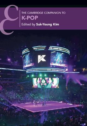 The Cambridge Companion to K-Pop : Cambridge Companions to Music - Suk-Young Kim