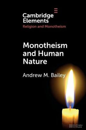 Monotheism and Human Nature : Cambridge Elements: Elements in Religion and Monotheism - Andrew M. Bailey