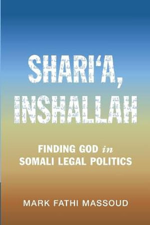 Shari'a, Inshallah : Finding God in Somali Legal Politics - Mark Fathi Massoud