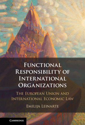 Functional Responsibility of International Organisations : The European Union and International Economic Law - Emilija Leinarte