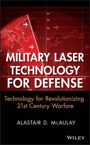 Military Laser Technology for Defense : Technology for Revolutionizing 21st Century Warfare - Alastair D. McAulay