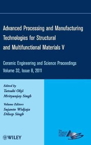 Advanced Processing and Manufacturing Technologies for Structural and Multifunctional Materials V, Volume 32, Issue 8 : Ceramic Engineering and Science Proceedings - Tatsuki Ohji