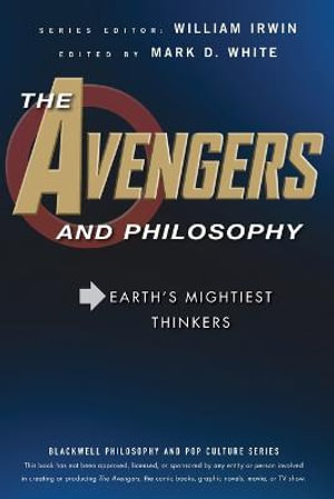 The Avengers and Philosophy : Earth's Mightiest Thinkers - William Irwin