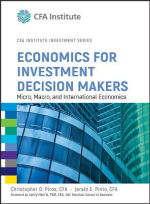 Economics for Investment Decision Makers : Micro, Macro, and International Economics - Christopher D. Piros