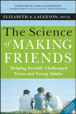 The Science of Making Friends : Helping Socially Challenged Teens and Young Adults - Elizabeth Laugeson