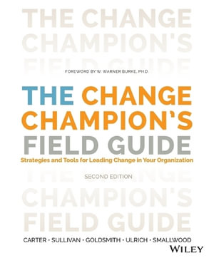 The Change Champion's Field Guide : Strategies and Tools for Leading Change in Your Organization - Louis Carter