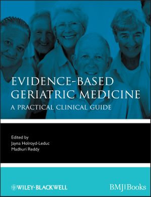 Evidence-Based Geriatric Medicine - A Practical Clinical Guide : A Practical Clinical Guide - Madhuri Reddy Jayna Holroyd-Leduc