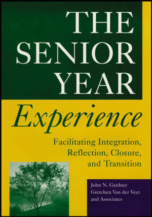 The Senior Year Experience : Facilitating Integration, Reflection, Closure, and Transition - John N. Gardner