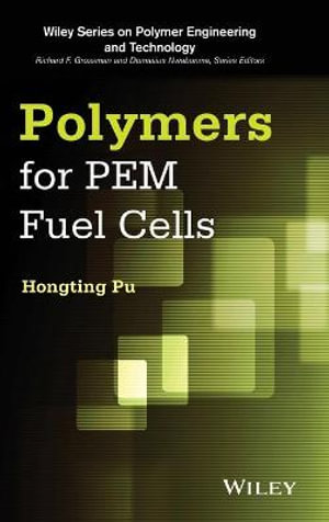 Polymers for PEM Fuel Cells : Wiley Series on Polymer Engineering and Technology - Hongting Pu