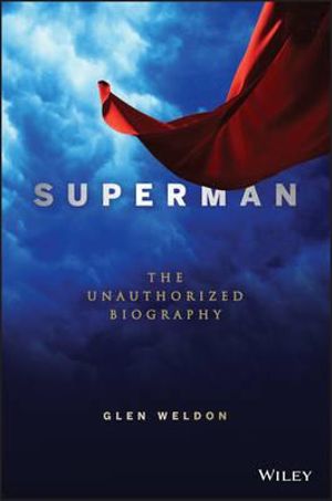 Superman : A Biography : The Unauthorized Biography - Glen Weldon